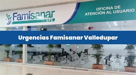 famisanar valledupar citas|Citas Famisanar en Valledupar. Teléfonos y Horarios。